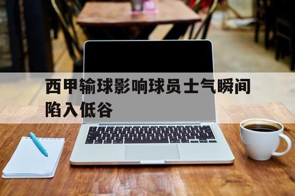 西甲输球影响球员士气瞬间陷入低谷