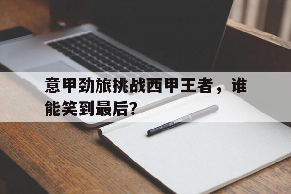 包含意甲劲旅挑战西甲王者,谁能笑到最后?的词条